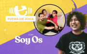 Pódcast Fuera de Joda con Soy Os.