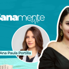 Pódcast Sanamente con la doctora Ana Paula Portilla.